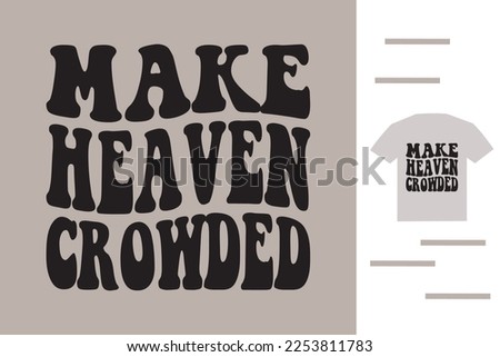 Make heaven crowded t shirt design