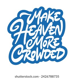 Make Heaven More Crowded. Vector lettering. Handwritten text label. Freehand typography design.