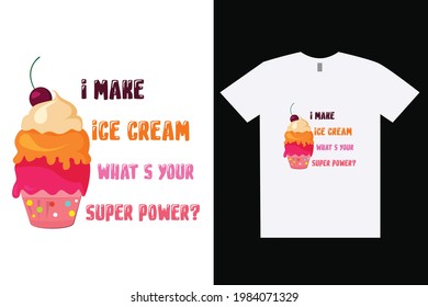 I Make Ice Cream What's Your Super Power T-Shirt Design. Summer vector t-shirt design. Design template for t-shirt print, poster, cases, cover, banner, gift card, label sticker, flyer, mug.