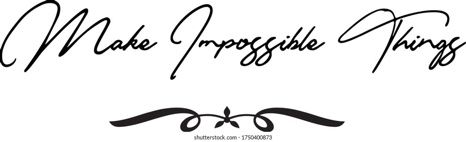 Make Impossible Things Calligraphy Handwritten Typography  Black Color Text On 
White Background