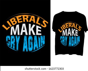 Make Liberals Cry Again Trump 2020. t shirt, mog, design, vector, typography.