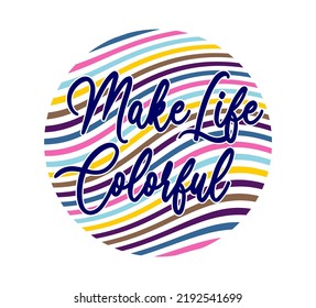 Make Life Colorful Inspirational Quotes T shirt Design