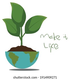 Make it Life environmental slogan for the earth's forests. Green the earth. Nature love illustration, leafe, soil and plantation