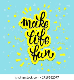 Make life fun.  Lettering call to action. Hand drawn typography inscription, poster.