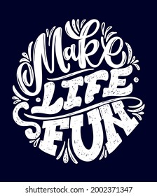 Make life fun. Motivation lettering art poster about life. Lettering label for poster banner t-shirt design. Inspiration calligraphy poster.