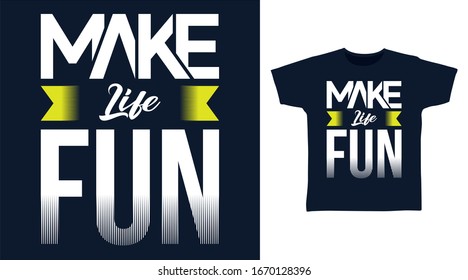 Make life fun typography art design vector illustration ready for print on t-shirt, apparel, poster and other uses.