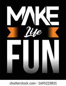 Make life fun typography t shirt and poster design vector for print.