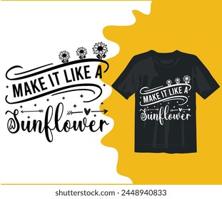  make it like a sunflower T-shirt Designs,typography,flower, vector,motivation,element,