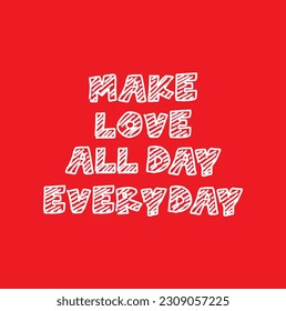 Make love all day everyday. Vector hand drawn illustration with cartoon lettering. Good as a sticker, video blog cover, social media message, gift cart, t shirt print design.