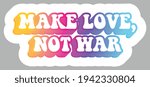 Make Love, Not War. Hippie subculture quotes. Colorful text. Sticker for stationery. Ready for printing. Trendy graphic design element. Retro font calligraphy in 60s funky style. Vector illustration. 