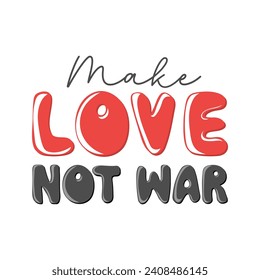 Make love not war. Motivation quote. Hand drawn lettering. Valentines decorative element for banners, posters, Cards, t-shirt designs, invitations. Vector illustration