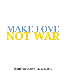 Make love, not war. Yellow and blue text. Stand with and support Ukraine. Pray Ukraine. Russian-Ukrainian conflict. Stop world war. Banner design. 