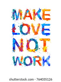 Make love not work. Vector inscription of splash paint letters