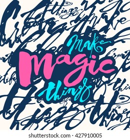 Make magic things  hand lettering ink drawn motivation poster.Artistic modern brush calligraphy design for a logo, greeting cards, invitations, posters, banners, t-shorts.