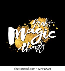 Make magic things  hand lettering ink drawn motivation poster.Artistic modern brush calligraphy design for a logo, greeting cards, invitations, posters, banners, t-shorts.