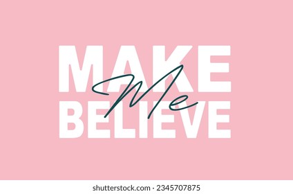 make me believe typography print design.