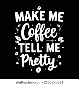 "Make Me Coffee Tell Me Pretty"typography grunge Vector Eye catching Coffee Day t-shirt ready for prints posters, banner, mug