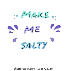 Make me Salty hand drawn lettering. Flat design stylized typography for poster, banner, t-shirt and other. Vector Illustration.