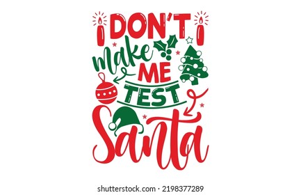 Don’t Make Me Test Santa - Christmas t-shirt design, SVG Files for Cutting, Handmade calligraphy vector illustration, Hand written vector sign, EPS