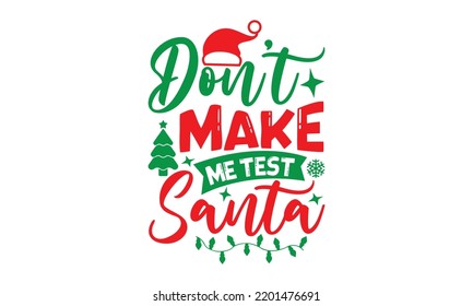 Don’t make me test santa- Christmas SVG and T shirt design, mug, poster, stickers, gift card, labels, holiday vector, EPS 10 