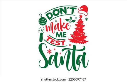 Don’t Make Me Test Santa - Christmas T shirt Design, Modern calligraphy, Cut Files for Cricut Svg, Illustration for prints on bags, posters