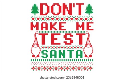 Don’t Make Me Test Santa - Christmas T Shirt Design, Hand drawn lettering phrase, Cutting and Silhouette, card, Typography Vector illustration for poster, banner, flyer and mug.