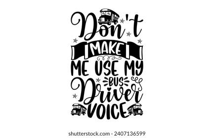 Don’t make me use my bus driver voice- Bus driver t- shirt design, Hand drawn lettering phrase, Illustration for prints on typography and bags, posters, Vector illustration Template.