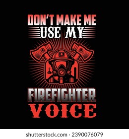 
Don’t make me use my firefighter voice - Vector T-shirt Design. This versatile design is ideal for prints, t-shirt,  mug, poster, and many other tasks.  Quotes  good for Firefighter T-Shirt.