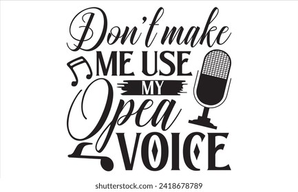 Don’t Make Me Use My Opera Voice - Singer T Shirt Design, Hand drawn lettering phrase, Cutting and Silhouette, card, Typography Vector illustration for poster, banner, flyer and mug.