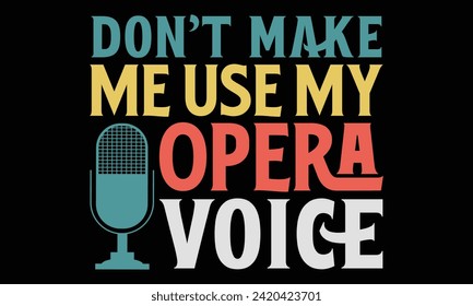 Don’t make me use my opera voice - Singer T Shirt Design, Hand drawn lettering and calligraphy, Cutting and Silhouette, file, poster, banner, flyer and mug.