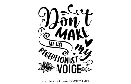 Don’t Make Me Use My Receptionist Voice - Receptionist T shirt Design, Hand drawn vintage illustration with hand-lettering and decoration elements, Cut Files for Cricut Svg, Digital Download