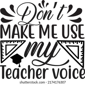 Don’t make me use my teacher voice, Svg t-shirt design vector file.