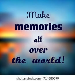 Make memories all over the world! Decorative card with inspirational quote on colorful blurred background. Vector illustration.