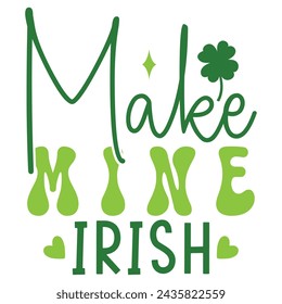 make mine Irish , St. Patrick's Day Design EPS File.