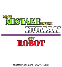 Make mistake you're human not robot. Vector illustration of quote