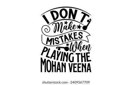 I Don’t Make Mistakes When Playing The Mohan Veena- Veena t- shirt design, Handmade calligraphy vector illustration for prints and bags, posters, cards, Vector illustration Template, Isolated on white