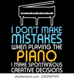 I don’t make mistakes when playing the piano i make spontaneous creative decisions t-shirt design