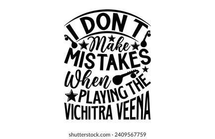 I Don’t Make Mistakes When Playing The Vichitra Veena- Veena t- shirt design, Handmade calligraphy vector illustration for prints and bags, posters, cards, Vector illustration Template, Isolated on wh