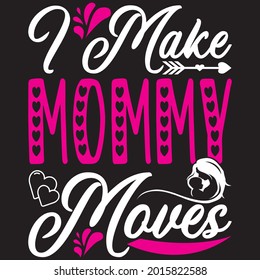 I Make Mommy Moves T-shirt Design, Vector Files