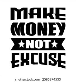 "make money not excuse"money lover motivational typographic quote, money lover tshirt design,money vector illustration quotes design.
