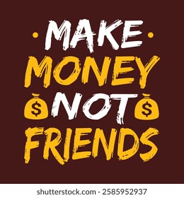 "make money not friends"money lover motivational typographic quote, money lover tshirt design,money vector illustration quotes design.
