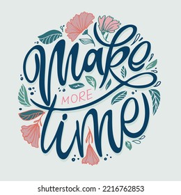 Make more time. Hand drawn motivation lettering phrase in modern calligraphy style. Inspiration slogan for print and poster design. Vector