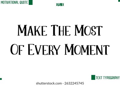 Make The Most Of Every Moment Modern Text Lettering Motivational Life Quote