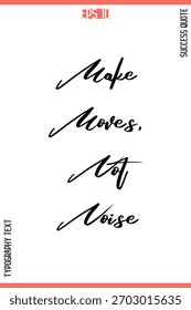 Make Moves, Not Noise  – Inspirational Saying Stylish Cursive Typography Text Lettering