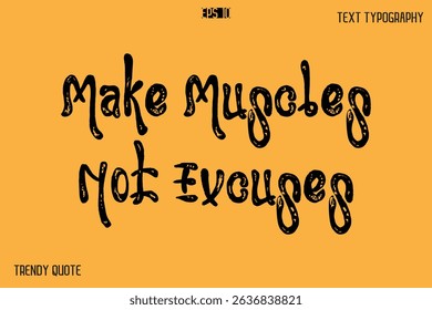 Make Muscles Not Excuses  Grunge Bold Calligraphy Text Quote For T-Shirt Designs