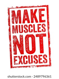 Make Muscles Not Excuses - motivational phrase that encourages action and determination over hesitation and rationalization, text concept stamp