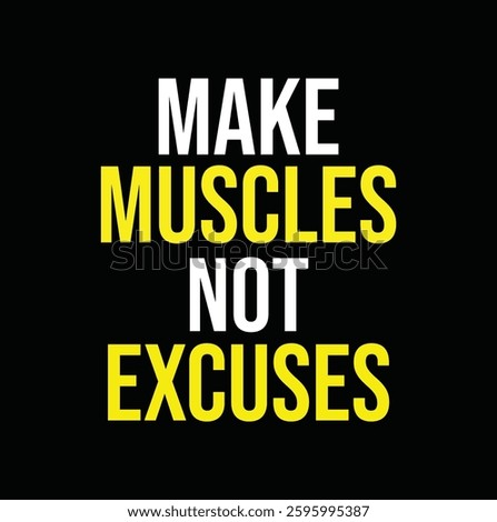 Make Muscles Not Excuses for T-shirt and other use on black background.