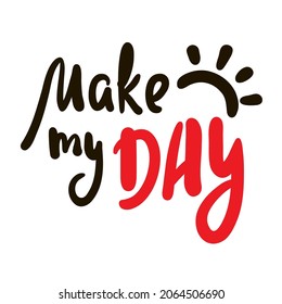 Make my Day - inspire motivational quote. Hand drawn beautiful lettering. Print for inspirational poster, t-shirt, bag, cups, card, flyer, sticker, badge. Cute original funny vector sign