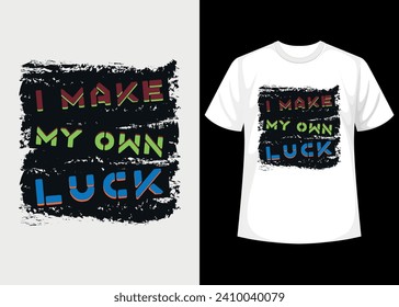 I MAKE MY OWN LUCK T shirt design