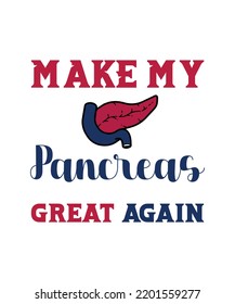 Make my pancreas great again. typography design for t shirt,poster,bags,banner,sticker and different uses with vector.